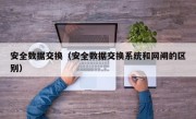安全数据交换（安全数据交换系统和网闸的区别）