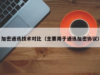加密通讯技术对比（主要用于通讯加密协议）