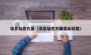 消息加密方案（消息加密方案怎么设置）