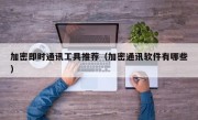 加密即时通讯工具推荐（加密通讯软件有哪些）