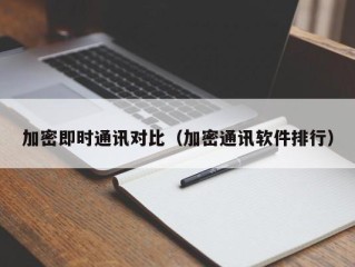 加密即时通讯对比（加密通讯软件排行）