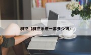 群控（群控系统一套多少钱）