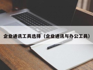 企业通讯工具选择（企业通讯与办公工具）