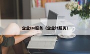 企业IM服务（企业it服务）