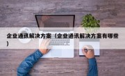 企业通讯解决方案（企业通讯解决方案有哪些）