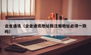 企业通讯（企业通讯地址和注册地址必须一致吗）
