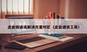 企业级通讯解决方案对比（企业通讯工具）