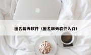 匿名聊天软件（匿名聊天软件入口）