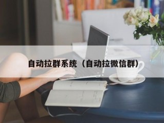 自动拉群系统（自动拉微信群）