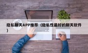 隐私聊天APP推荐（隐私性最好的聊天软件）