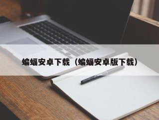 蝙蝠安卓下载（蝙蝠安卓版下载）
