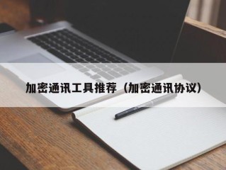 加密通讯工具推荐（加密通讯协议）