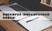 数据隐私保护技术（数据隐私保护技术的分类及度量标准）