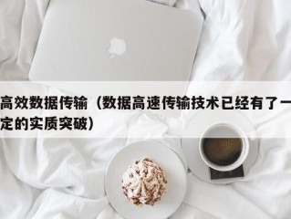 高效数据传输（数据高速传输技术已经有了一定的实质突破）