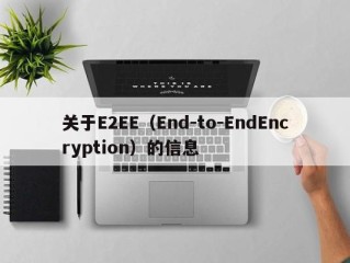 关于E2EE（End-to-EndEncryption）的信息