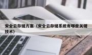 安全云存储方案（安全云存储系统有哪些关键技术）