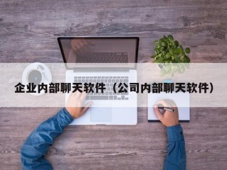 企业内部聊天软件（公司内部聊天软件）