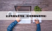 企业数据加密传输（实现数据加密传输）