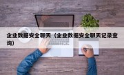 企业数据安全聊天（企业数据安全聊天记录查询）