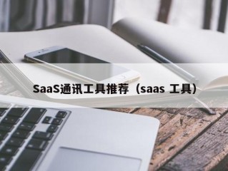 SaaS通讯工具推荐（saas 工具）