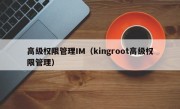 高级权限管理IM（kingroot高级权限管理）