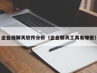 企业级聊天软件分析（企业聊天工具有哪些）