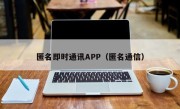 匿名即时通讯APP（匿名通信）