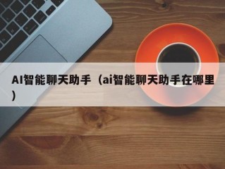 AI智能聊天助手（ai智能聊天助手在哪里）