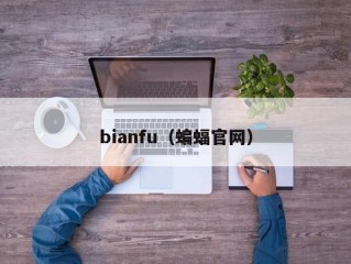 bianfu（蝙蝠官网）