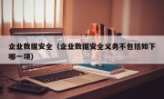 企业数据安全（企业数据安全义务不包括如下哪一项）