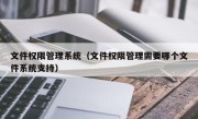 文件权限管理系统（文件权限管理需要哪个文件系统支持）